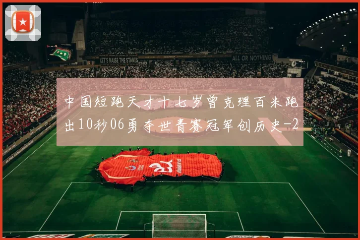 中国短跑天才十七岁曾克理百米跑出10秒06勇夺世青赛冠军创历史